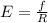 E=\frac{f}{R}