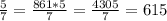 \frac{5}{7} = \frac{861*5}{7} = \frac{4305}{7} = 615