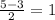 \frac{5-3}{2} = 1