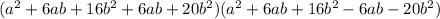 (a^{2}+6ab+16b^{2}+6ab+20b^{2})(a^{2}+6ab+16b^{2}-6ab-20b^{2})