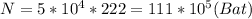 N=5*10^4*222=111*10^5(Bat)