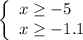 \left\{ \begin{array}{ll}x\geq -5\\x\geq -1.1\end{array}\left