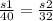 \frac{s1}{40}=\frac{s2}{32}