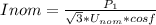 I{nom}=\frac{P_1}{\sqrt{3}*U_{nom}*cosf}