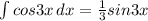 \int{cos3x}\, dx = \frac{1}{3}sin3x