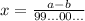 x= \frac{a-b}{99...00...}