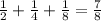 \frac{1}{2}+\frac{1}{4}+\frac{1}{8}=\frac{7}{8}