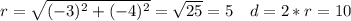 r=\sqrt{(-3)^{2}+(-4)^{2}}=\sqrt{25}=5 \ \ \ d=2*r=10