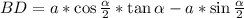 BD=a*\cos\frac{\alpha}{2}*\tan\alpha-a*\sin\frac{\alpha}{2}