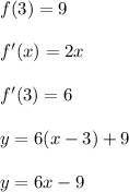 f(3) = 9\\\\ f'(x) = 2x\\\\ f'(3) = 6\\\\ y = 6(x-3)+9\\\\ y = 6x-9