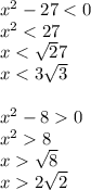 x^2-27<0\\ x^2<27\\ x<\sqrt27\\ x<3\sqrt3\\ \\ x^2-80\\ x^28\\ x\sqrt8\\ x2\sqrt2