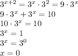 3^{x+2}=3^x\cdot3^2=9\cdot3^x\\ 9\cdot3^x+3^x=10\\ 10\cdot3^x=10\\ 3^x=1\\ 3^x=3^0\\ x=0