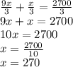 \frac{9x}{3}+\frac{x}{3}=\frac{2700}{3}\\ 9x+x=2700\\ 10x=2700\\ x=\frac{2700}{10}\\ x=270