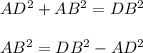 AD^{2} +AB^{2} =DB^{2} \\\\AB^{2} =DB^{2}- AD^{2} \\