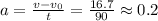 a=\frac{v-v_0}{t} = \frac{16.7}{90} \approx 0.2