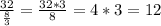 \frac{32}{\frac{8}{3}}=\frac{32*3}{8}=4*3=12