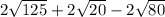 2\sqrt{125}+2\sqrt{20}-2\sqrt{80}