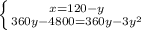 \left \{ {{x=120-y} \atop {360y-4800=360y-3y^2}} \right.