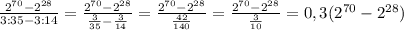 \frac{2^{70}-2^{28}}{3:35-3:14}=\frac{2^{70}-2^{28}}{\frac{3}{35}-\frac{3}{14}}=\frac{2^{70}-2^{28}}{\frac{42}{140}}=\frac{2^{70}-2^{28}}{\frac{3}{10}}=0,3(2^{70}-2^{28})