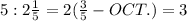 5:2\frac{1}{5} =2(\frac{3}{5} - OCT.) =3