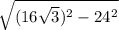 \sqrt{(16\sqrt{3})^{2} - 24^{2}}