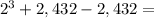 2^{3}+2,432-2,432=