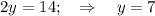 2y=14;~~\Rightarrow~~~ y=7