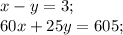 x-y=3;\\ 60x+25y=605;