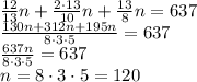 \frac{12}{13}n+\frac{2\cdot13}{10}n+\frac{13}{8}n=637\\\frac{130n+312n+195n}{8\cdot3\cdot5}=637\\\frac{637n}{8\cdot3\cdot5}=637\\n=8\cdot3\cdot5=120