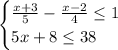 \begin{cases} \frac{x+3}{5}-\frac{x-2}{4}\leq1\\5x+8\leq38 \end{cases}