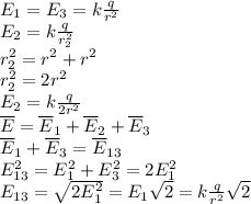 E_1=E_3=k\frac{q}{r^2}\\ E_2=k\frac{q}{r_2^2}\\ r_2^2=r^2+r^2\\ r_2^2=2r^2\\ E_2=k\frac{q}{2r^2}\\ \overline E=\overline E_1+\overline E_2+\overline E_3\\ \overline E_1+\overline E_3=\overline E_{13}\\ E_{13}^2=E_1^2+E_3^2=2E_1^2\\ E_{13}=\sqrt{2E_1^2}=E_1\sqrt2=k\frac{q}{r^2}\sqrt2