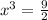 x^3=\frac{9}{2}