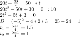 20t+\frac{30}{t}=50 \ |*t\\ 20t^2-50t+30=0 \ |:10\\ 2t^2-5t+3=0\\ D=(-5)^2-4*2*3=25-24=1\\ t_1=\frac{5+1}{4}=1.5\\ t_2=\frac{5-1}{4}=1