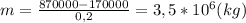 m=\frac{870000-170000}{0,2}=3,5*10^6(kg)