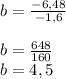 b=\frac{-6,48}{-1,6}\\ \\b=\frac{648}{160}\\b=4,5