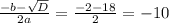 \frac{-b- \sqrt{D} }{2a} = \frac{-2-18}{2} =-10