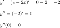y'=(e-2x)'=0-2=-2 \\ \\ y''=(-2)'=0 \\ \\ y''(0)=0