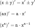 \tt \displaystyle (x\pm y)'=x'\pm y'\\ \\ (ax)'=a\cdot x'\\ \\ (x^n )'=n\cdot x^{n-1}