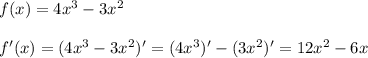 f(x) = 4x^3 - 3x^2\\\\f'(x) = (4x^3-3x^2)' = (4x^3)' - (3x^2)' = 12x^2 - 6x