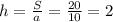 h=\frac{S}{a}=\frac{20}{10}=2