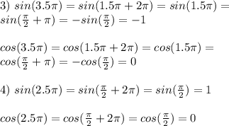 3) \ sin(3.5\pi) = sin(1.5\pi + 2\pi) = sin(1.5\pi) =\\ sin(\frac{\pi}{2}+\pi) = -sin(\frac{\pi}{2}) = -1\\\\ cos(3.5\pi) = cos(1.5\pi + 2\pi) = cos(1.5\pi) =\\ cos(\frac{\pi}{2}+\pi) = -cos(\frac{\pi}{2}) = 0\\\\ 4) \ sin(2.5\pi) = sin(\frac{\pi}{2}+2\pi) = sin(\frac{\pi}{2}) = 1\\\\ cos(2.5\pi) = cos(\frac{\pi}{2}+2\pi) = cos(\frac{\pi}{2}) = 0