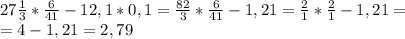 27\frac{1}{3}*\frac{6}{41}-12,1*0,1=\frac{82}{3}*\frac{6}{41}-1,21=\frac{2}{1}*\frac{2}{1}-1,21=\\\ =4-1,21=2,79