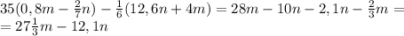 35(0,8m-\frac{2}{7}n)-\frac{1}{6}(12,6n+4m)=28m-10n-2,1n-\frac{2}{3}m=\\ =27\frac{1}{3}m-12,1n