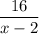\dfrac{16}{x-2}