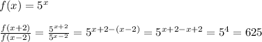 f(x)=5^x\\\\\frac{f(x+2)}{f(x-2)}=\frac{5^{x+2}}{5^{x-2}}=5^{x+2-(x-2)}=5^{x+2-x+2}=5^4=625