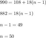 990= 108 +18(n-1) \\ \\ 882 = 18(n-1) \\ \\ n-1 = 49 \\ \\ n = 50