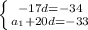 \left \{ {{-17d=-34} \atop {a_1+20d=-33}} \right.