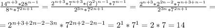 \frac{14^{n+3}*28^{n-1}}{8^n*7^{2n+1}}=\frac{2^{n+3}*7^{n+3}*(2^2)^{n-1}*7^{n-1}}{2^{3n}*7^{2n+1}}=\frac{2^{n+3}*2^{2n-2}*7^{n+3+n-1}}{2^{3n}*7^{2n+1}}=\\\\=2^{n+3+2n-2-3n}*7^{2n+2-2n-1}=2^{1}*7^{1}=2*7=14