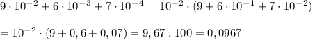 9\cdot10^-^2+6\cdot10^-^3+7\cdot10^-^4=10^-^2\cdot(9+6\cdot10^-^1+7\cdot10^-^2)=\\\\=10^-^2\cdot(9+0,6+0,07)=9,67:100=0,0967