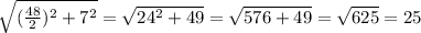 \sqrt{(\frac{48}{2})^2+7^2}=\sqrt{24^2+49}=\sqrt{576+49}=\sqrt{625}=25